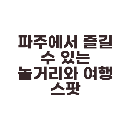 파주에서 즐길 수 있는 놀거리와 여행 스팟