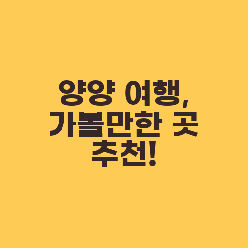 양양 여행, 가볼만한 곳 추천!