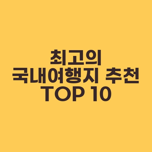 최고의 국내여행지 추천 TOP 10